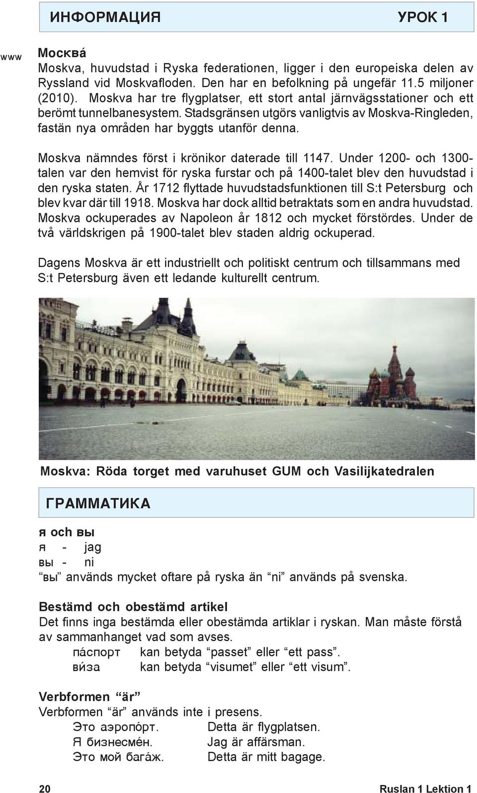 Moskva nämndes först i krönikor daterade till 1147. Under 1200- och 1300- talen var den hemvist för ryska furstar och på 1400-talet blev den huvudstad i den ryska staten.