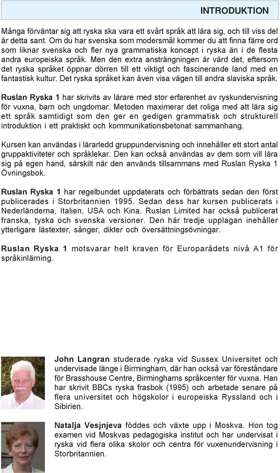Men den extra ansträngningen är värd det, eftersom det ryska språket öppnar dörren till ett viktigt och fascinerande land med en fantastisk kultur.