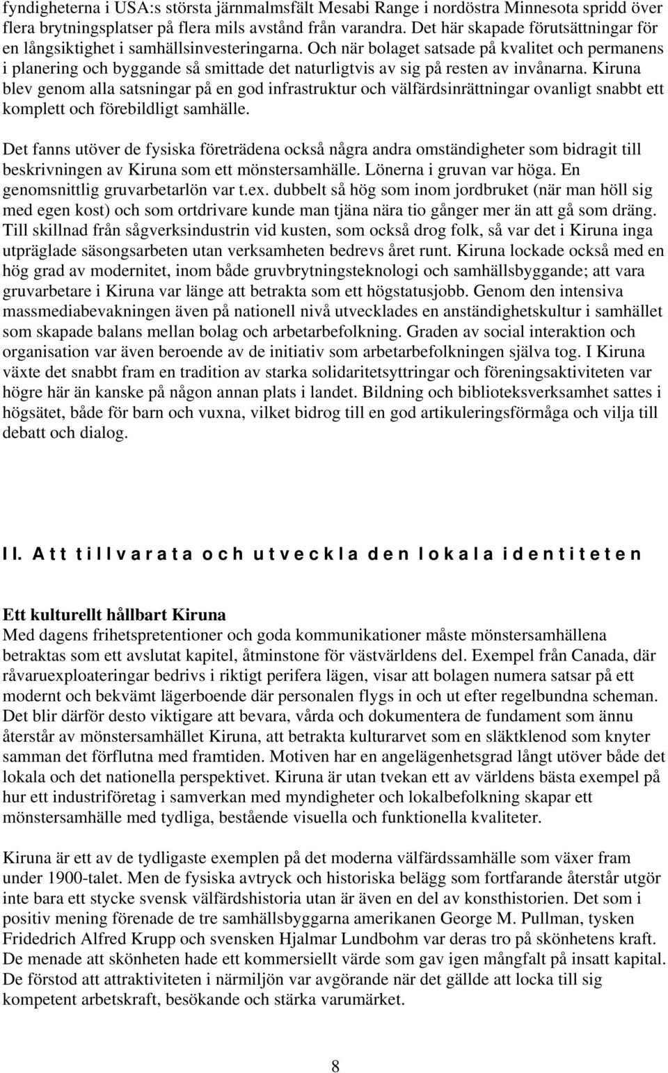 Och när bolaget satsade på kvalitet och permanens i planering och byggande så smittade det naturligtvis av sig på resten av invånarna.