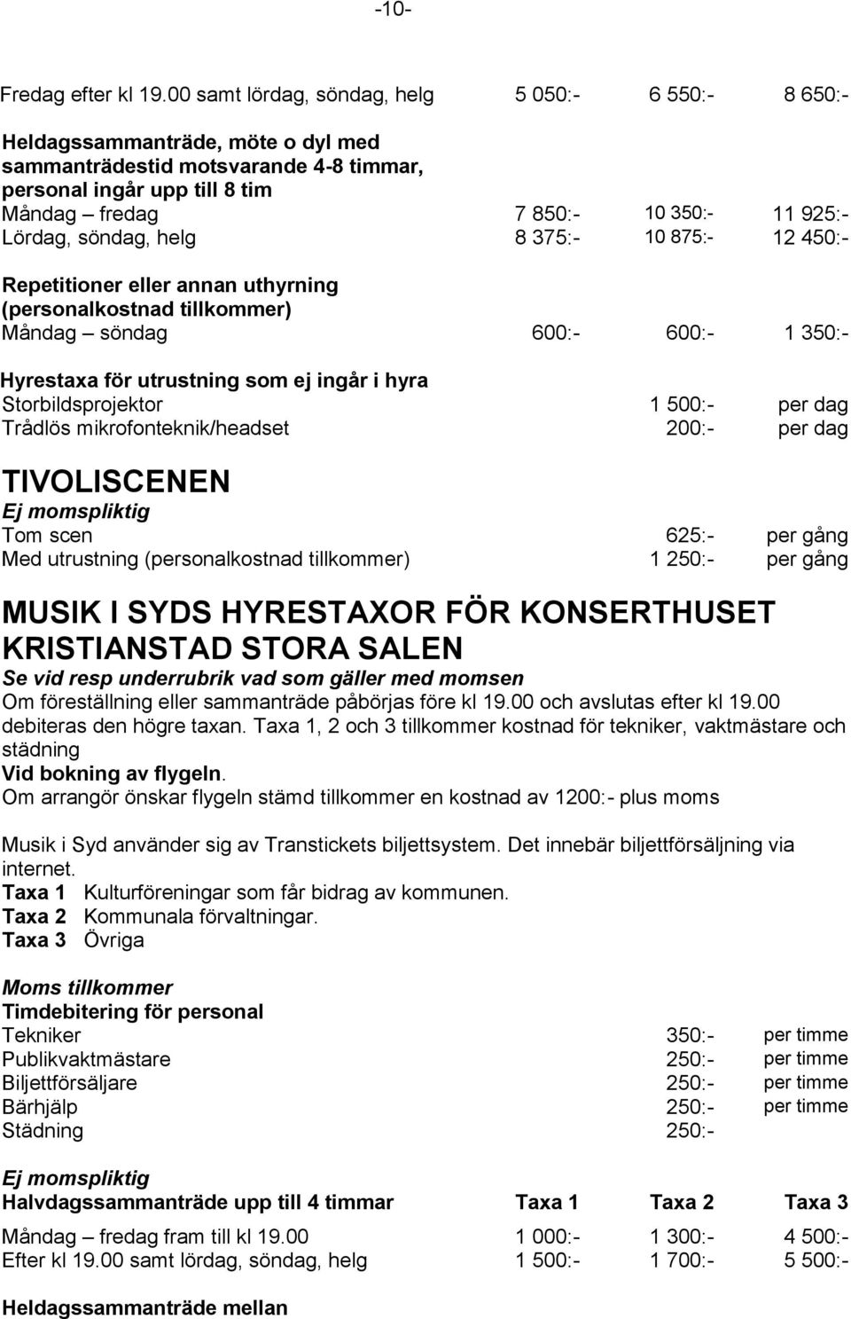 Lördag, söndag, helg 8 375:- 10 875:- 12 450:- Repetitioner eller annan uthyrning (personalkostnad tillkommer) Måndag söndag 1 350:- Hyrestaxa för utrustning som ej ingår i hyra Storbildsprojektor 1