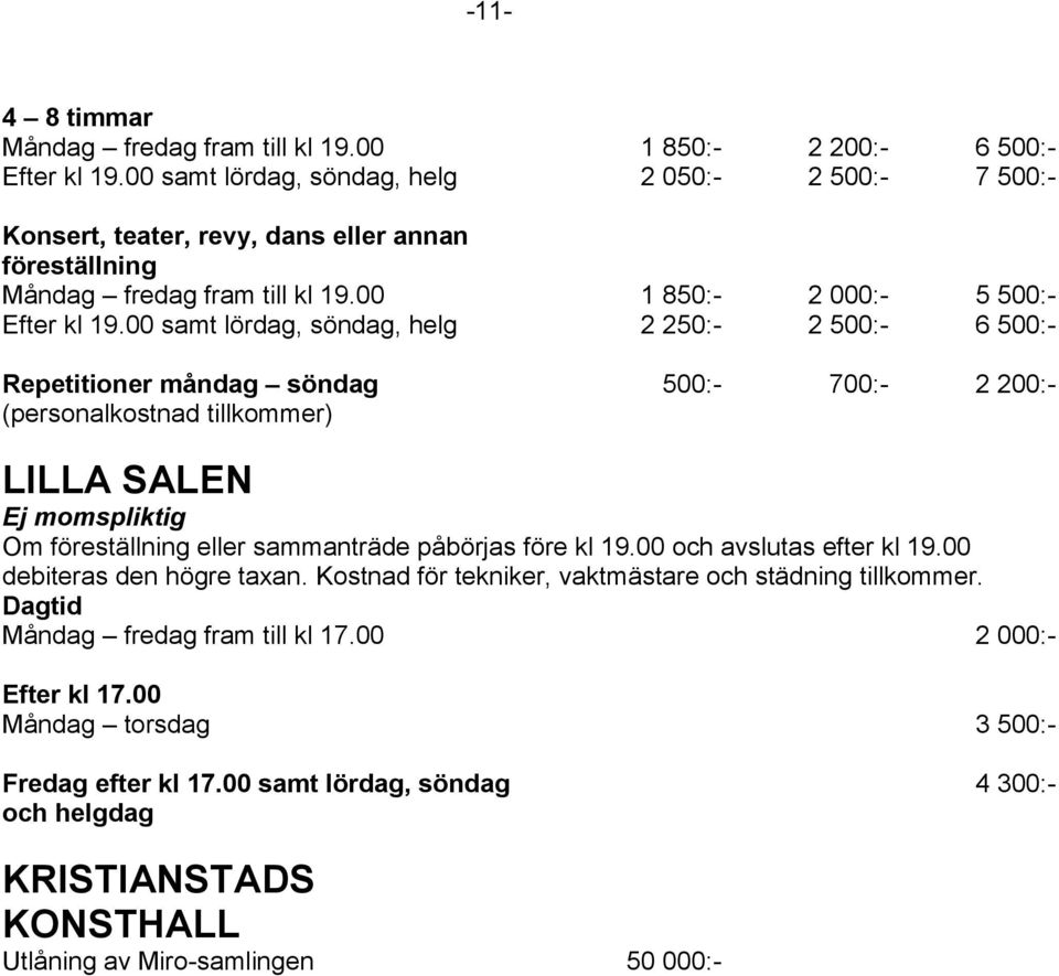 00 samt lördag, söndag, helg 2 250:- 2 500:- 6 500:- Repetitioner måndag söndag 500:- 700:- 2 200:- (personalkostnad tillkommer) LILLA SALEN Om föreställning eller sammanträde påbörjas före kl