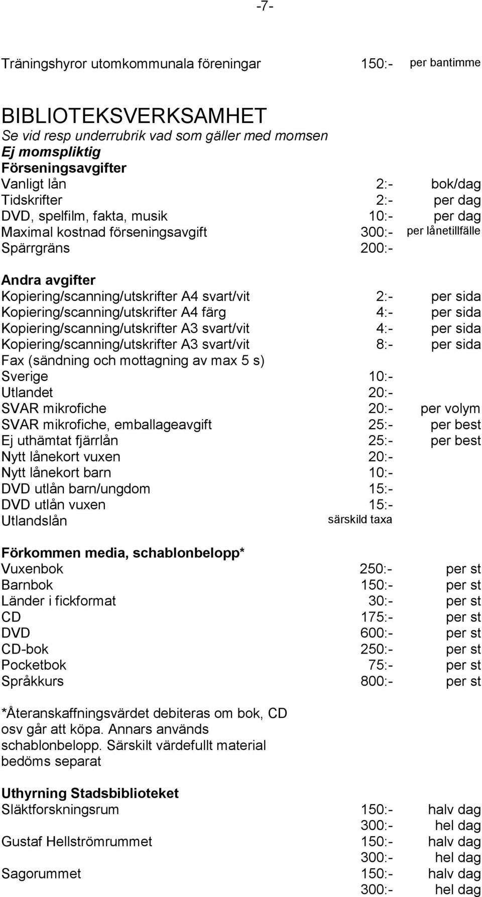 Kopiering/scanning/utskrifter A4 färg Kopiering/scanning/utskrifter A3 svart/vit Kopiering/scanning/utskrifter A3 svart/vit Fax (sändning och mottagning av max 5 s) Sverige Utlandet SVAR mikrofiche