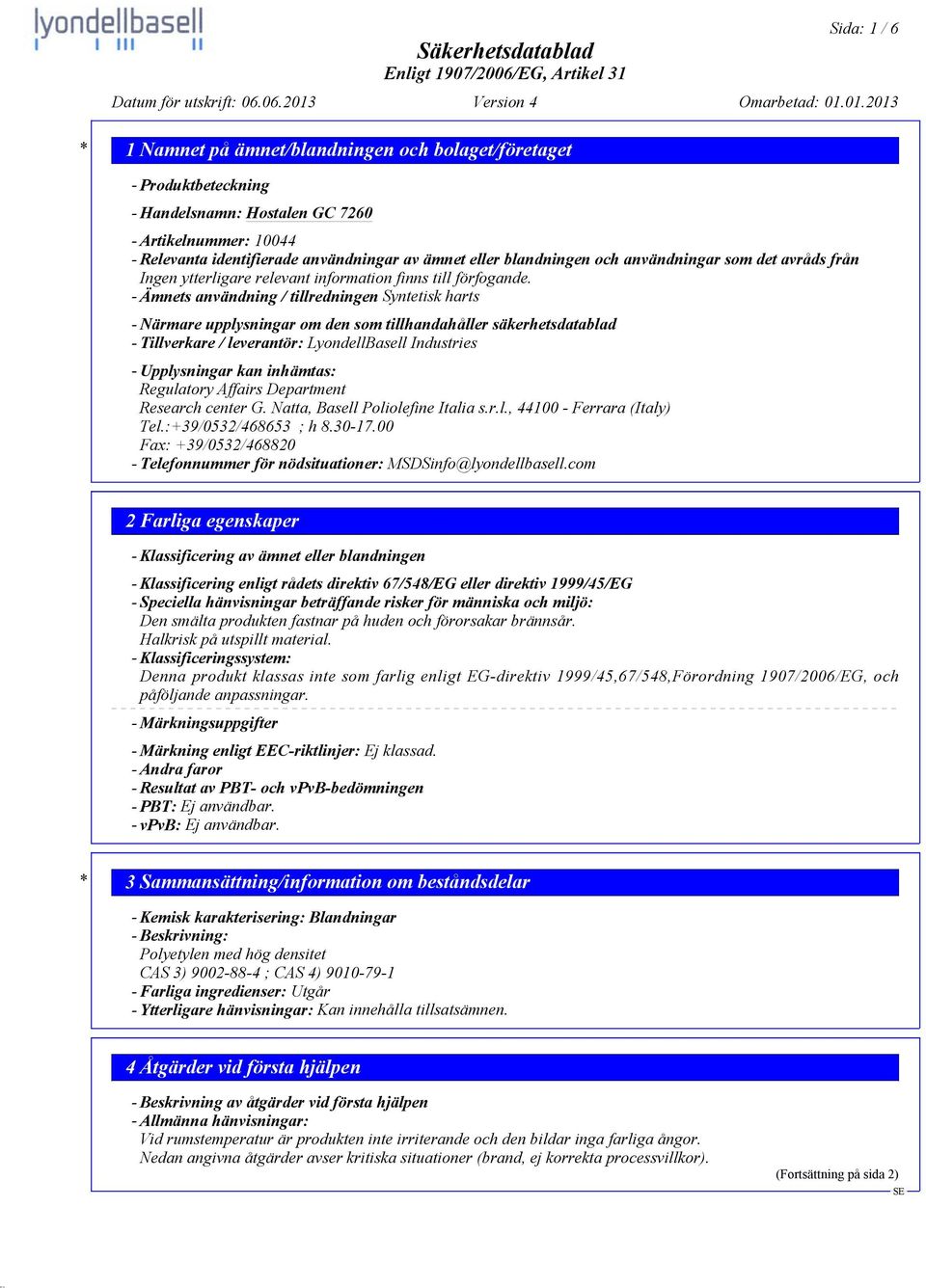 01.2013 * 1 Namnet på ämnet/blandningen och bolaget/företaget - Produktbeteckning - Handelsnamn: Hostalen GC 7260 - Artikelnummer: 10044 - Relevanta identifierade användningar av ämnet eller