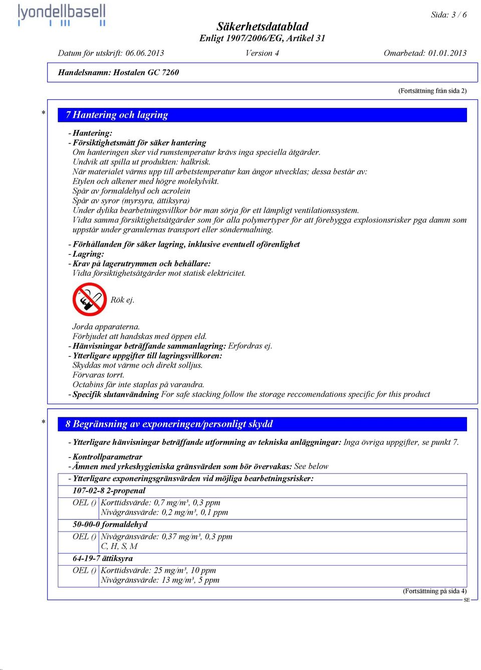 01.2013 Handelsnamn: Hostalen GC 7260 (Fortsättning från sida 2) * 7 Hantering och lagring - Hantering: - Försiktighetsmått för säker hantering Om hanteringen sker vid rumstemperatur krävs inga