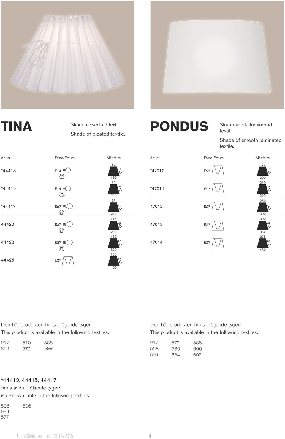 Fäste/Fixture Mått/size 170 *44413 *470 130 130 190 90 200 2 *44415 150 *47011 150 220 250 95 250 *44417 47012 170 180 250 300 115 300 44420 47013 200 2 290 350 130 375 44422 47014 220 270 320