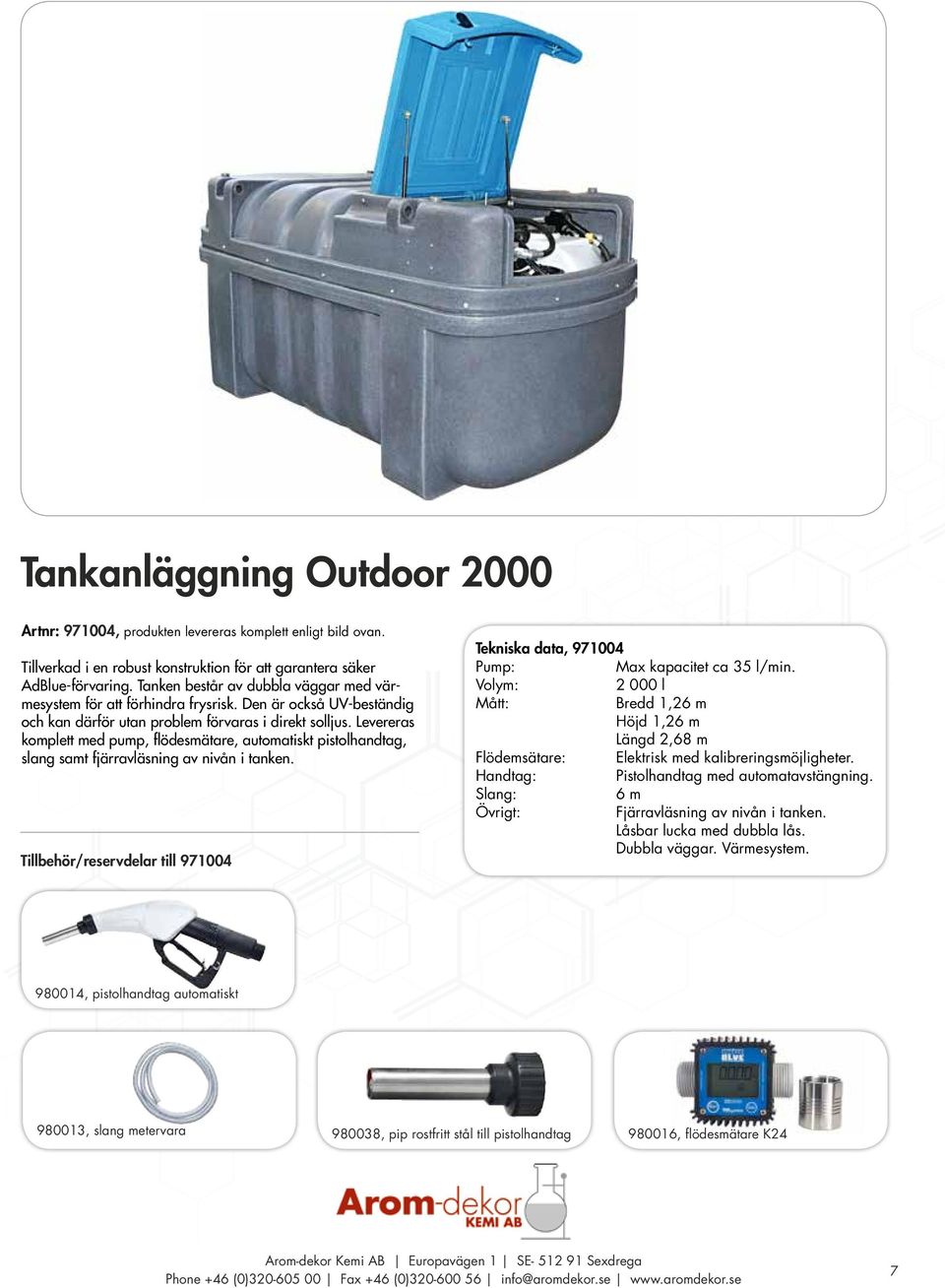 Levereras komplett med pump, flödesmätare, automatiskt pistolhandtag, slang samt fjärravläsning av nivån i tanken.