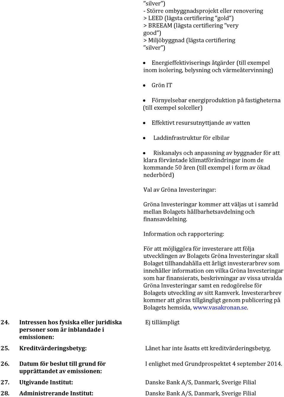 energiproduktion på fastigheterna (till exempel solceller) Effektivt resursutnyttjande av vatten Laddinfrastruktur för elbilar Riskanalys och anpassning av byggnader för att klara förväntade