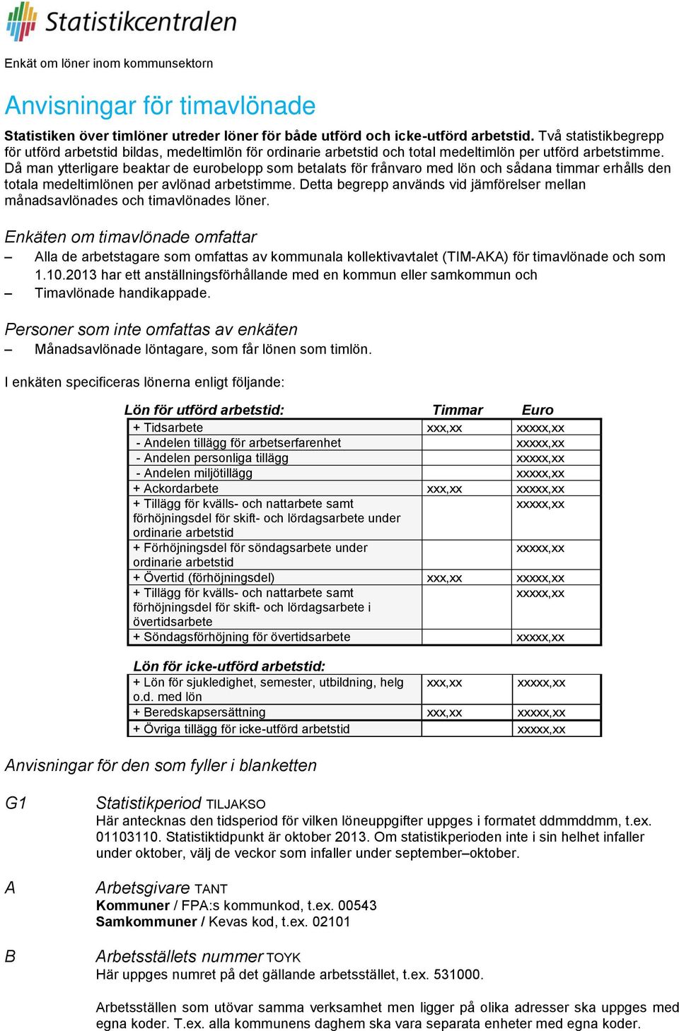 Då man ytterligare beaktar de eurobelopp som betalats för frånvaro med lön och sådana timmar erhålls den totala medeltimlönen per avlönad arbetstimme.