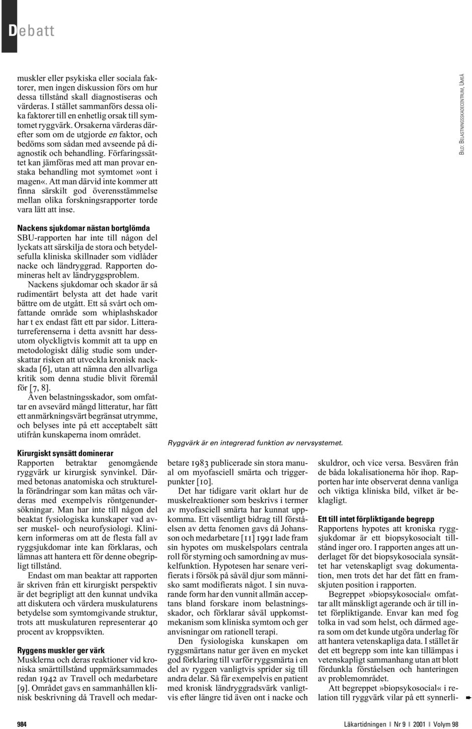 Orsakerna värderas därefter som om de utgjorde en faktor, och bedöms som sådan med avseende på diagnostik och behandling.
