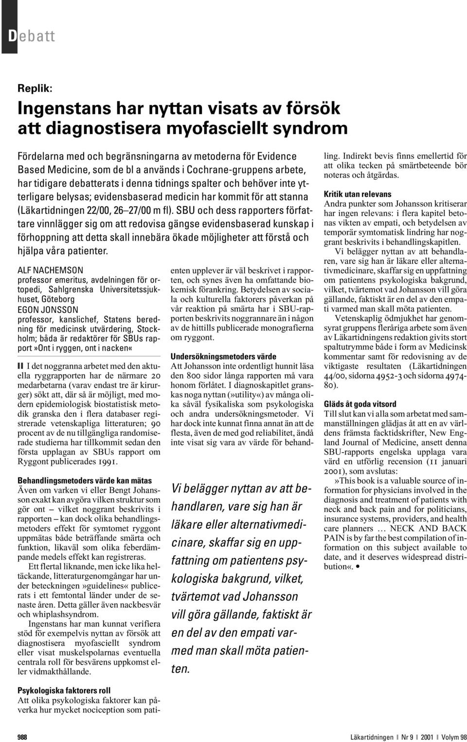 fl). SBU och dess rapporters författare vinnlägger sig om att redovisa gängse evidensbaserad kunskap i förhoppning att detta skall innebära ökade möjligheter att förstå och hjälpa våra patienter.