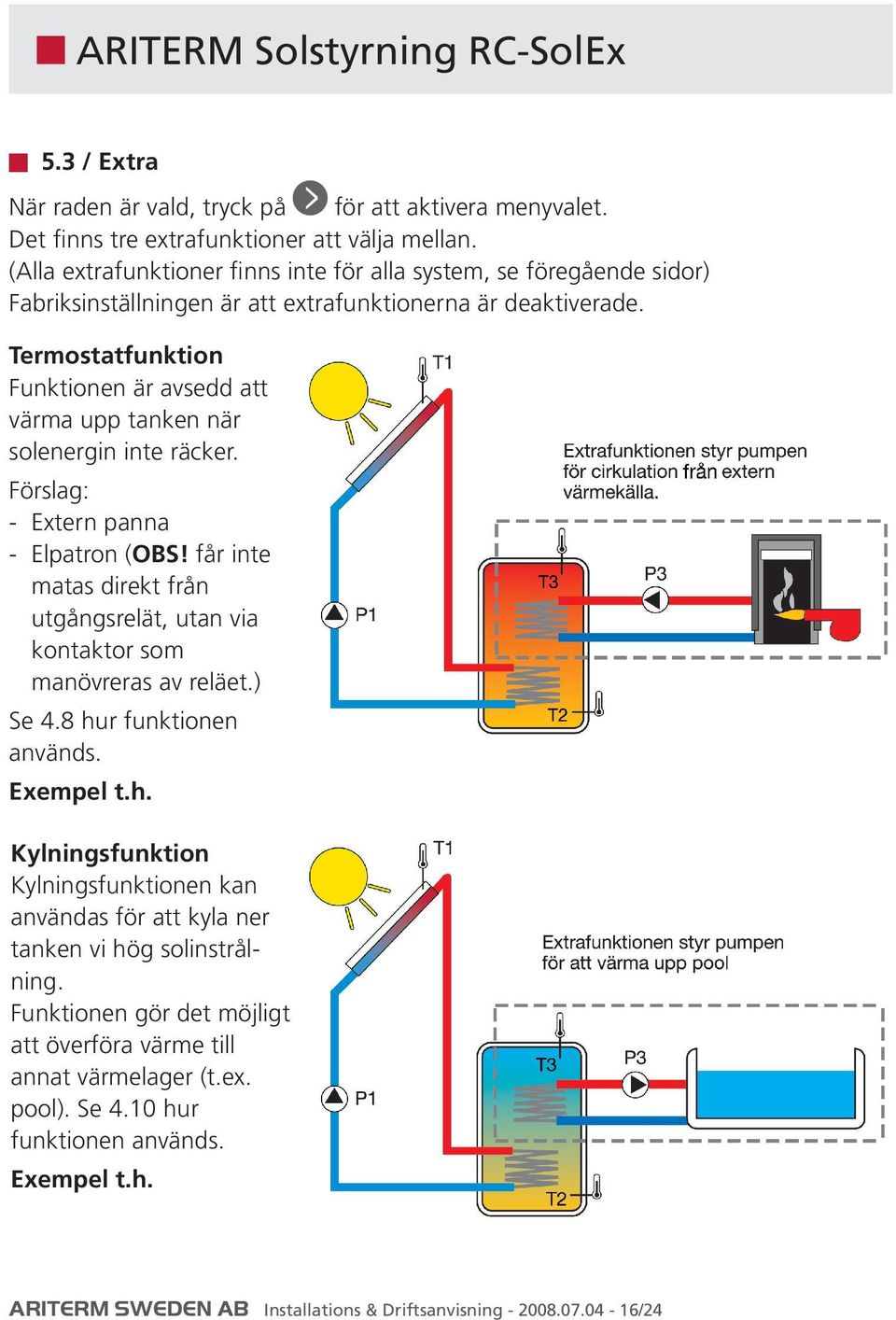 Termostatfunktion Funktionen är avsedd att värma upp tanken när solenergin inte räcker. Förslag: - Extern panna - Elpatron (OBS!