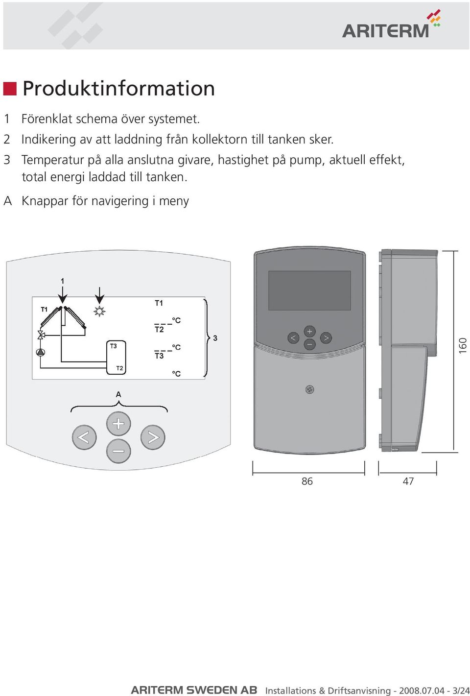 3 Temperatur på alla anslutna givare, hastighet på pump, aktuell effekt, total