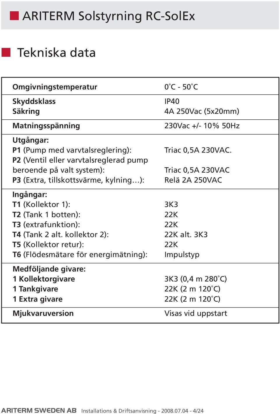 kollektor 2): T5 (Kollektor retur): T6 (Flödesmätare för energimätning): 0 C - 50 C IP40 4A 250Vac (5x20mm) 230Vac +/- 10% 50Hz Triac 0,5A 230VAC.
