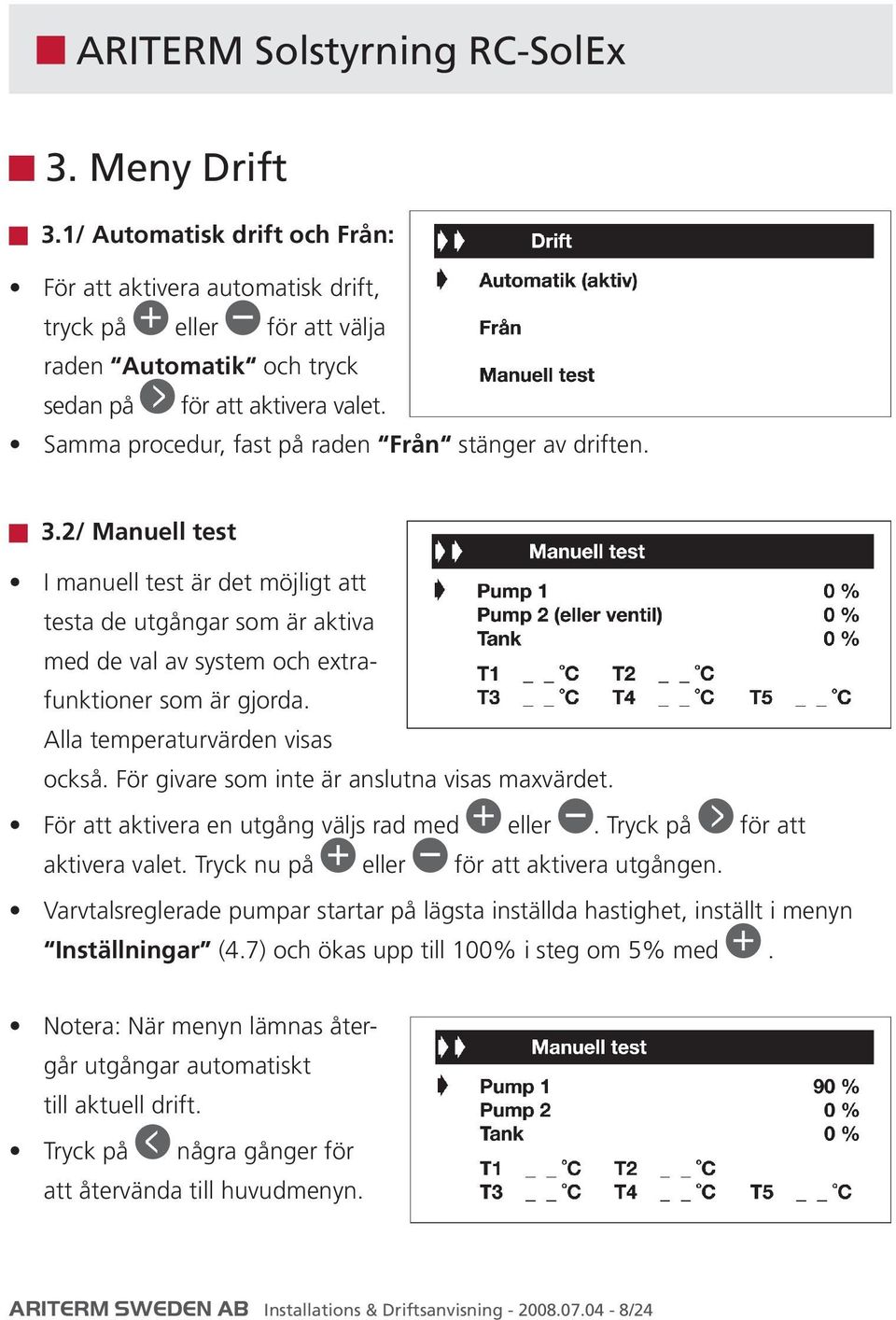 Alla temperaturvärden visas också. För givare som inte är anslutna visas maxvärdet. För att aktivera en utgång väljs rad med eller. Tryck på för att aktivera valet.