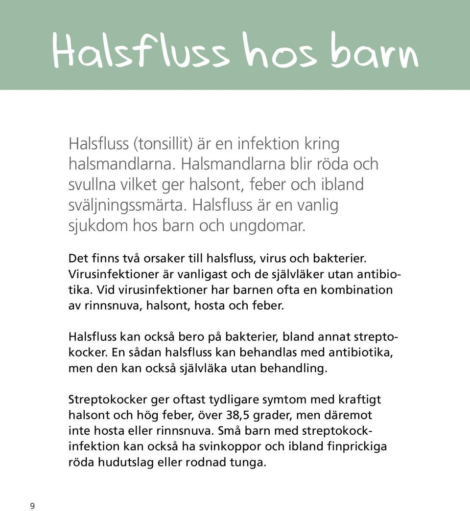 Vid virusinfektioner har barnen ofta en kombination av rinnsnuva, halsont, hosta och feber. Halsfluss kan också bero på bakterier, bland annat streptokocker.