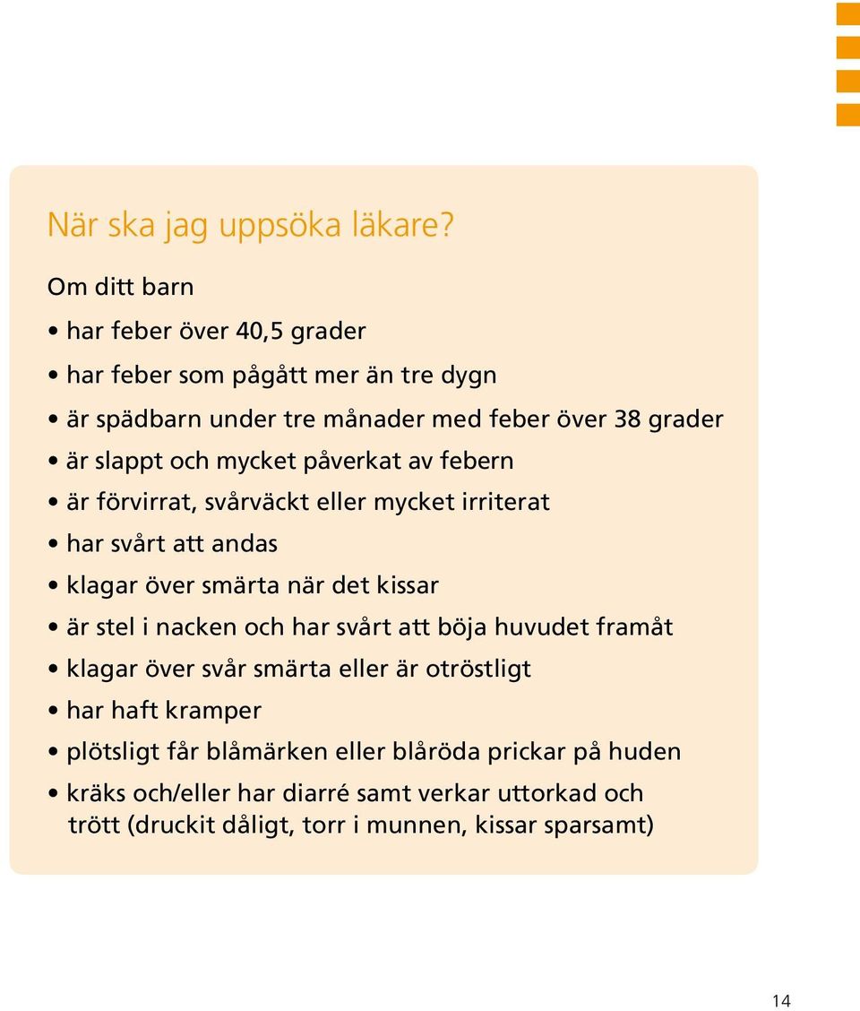 mycket påverkat av febern är förvirrat, svårväckt eller mycket irriterat har svårt att andas klagar över smärta när det kissar är stel i nacken