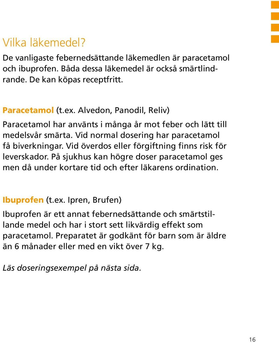 Vid överdos eller förgiftning finns risk för leverskador. På sjukhus kan högre doser paracetamol ges men då under kortare tid och efter läkarens ordination. Ibuprofen (t.ex.