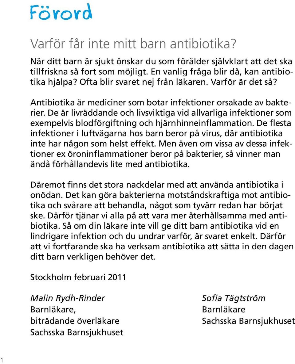 De är livräddande och livsviktiga vid allvarliga infektioner som exempelvis blodförgiftning och hjärnhinneinflammation.