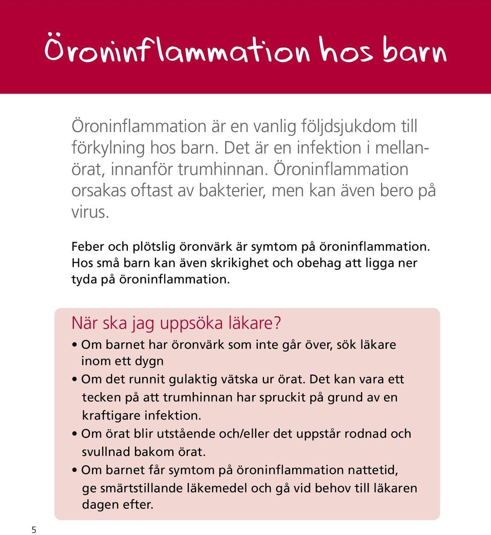 Hos små barn kan även skrikighet och obehag att ligga ner tyda på öroninflammation. När ska jag uppsöka läkare?