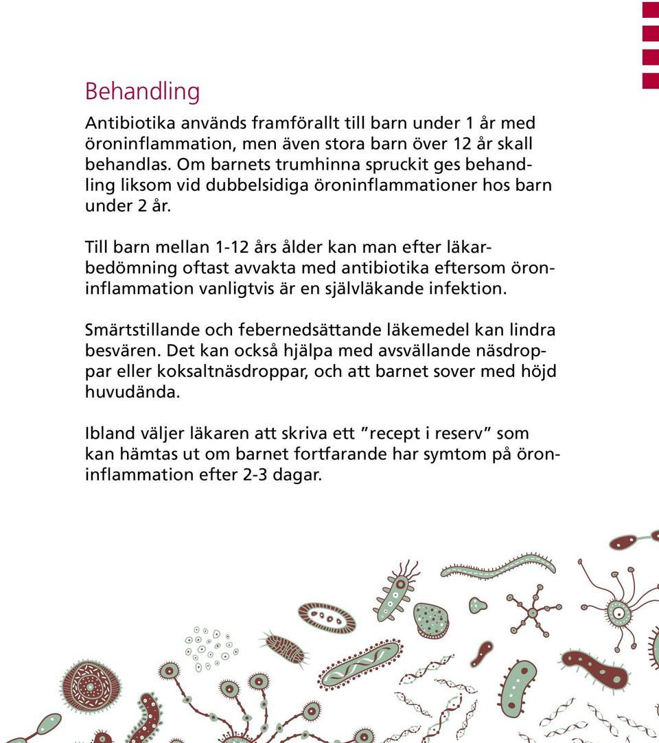 Till barn mellan 1-12 års ålder kan man efter läkarbedömning oftast avvakta med antibiotika eftersom öroninflammation vanligtvis är en självläkande infektion.