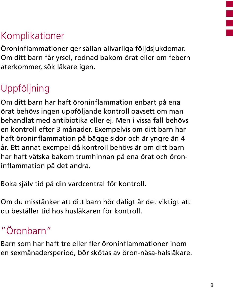 Men i vissa fall behövs en kontroll efter 3 månader. Exempelvis om ditt barn har haft öroninflammation på bägge sidor och är yngre än 4 år.