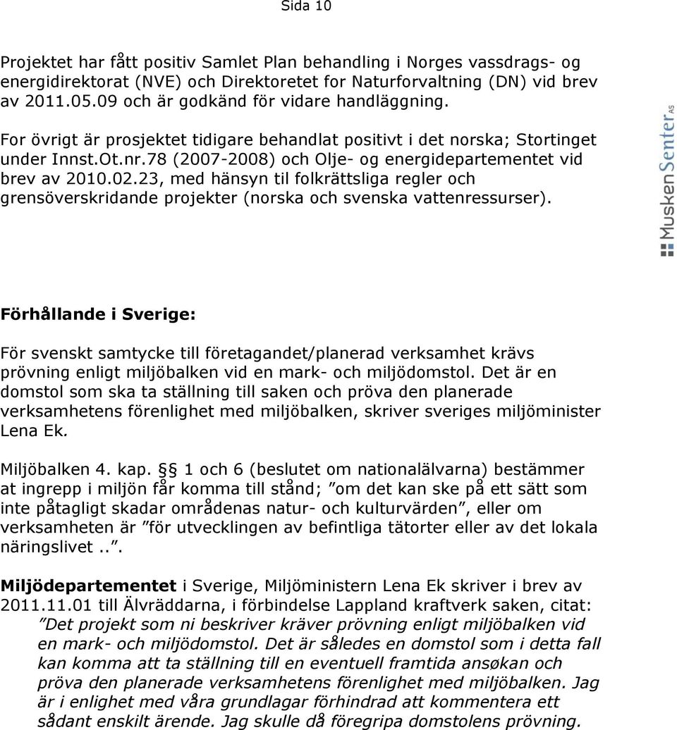 78 (2007-2008) och Olje- og energidepartementet vid brev av 2010.02.23, med hänsyn til folkrättsliga regler och grensöverskridande projekter (norska och svenska vattenressurser).