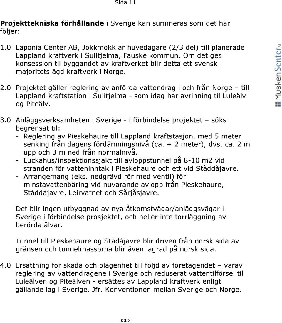 0 Projektet gäller reglering av anförda vattendrag i och från Norge till Lappland kraftstation i Sulitjelma - som idag har avrinning til Luleälv og Piteälv. 3.