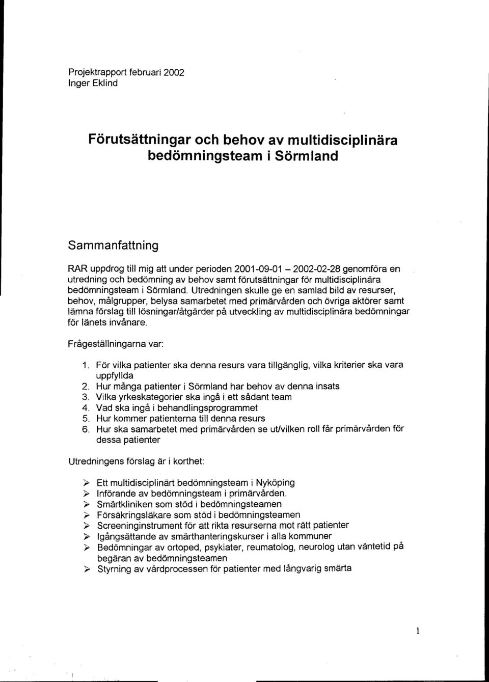 Utredningen skulle ge en samlad bild av resurser, behov, målgrupper, belysa samarbetet med primärvården och övriga aktörer samt lämna förslag tilllösningariåtgärder på utveckling av multidisciplinära