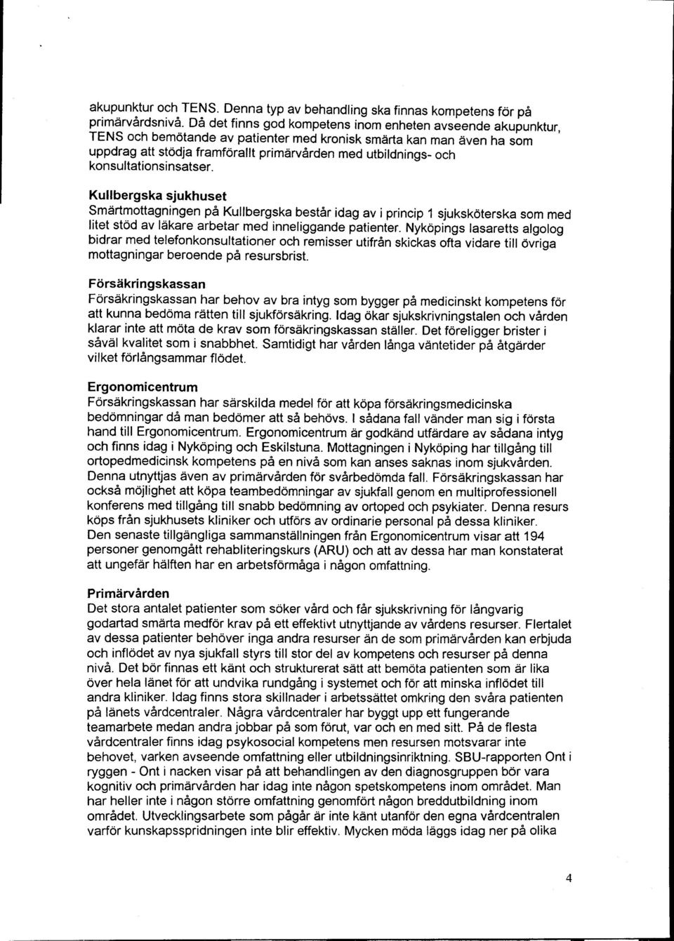 konsultationsinsatser. Kullbergska sjukhuset Smärtmottagningen på Kullbergska består idag av i princip 1 sjuksköterska som med litet stöd av läkare arbetar med inneliggande patienter.