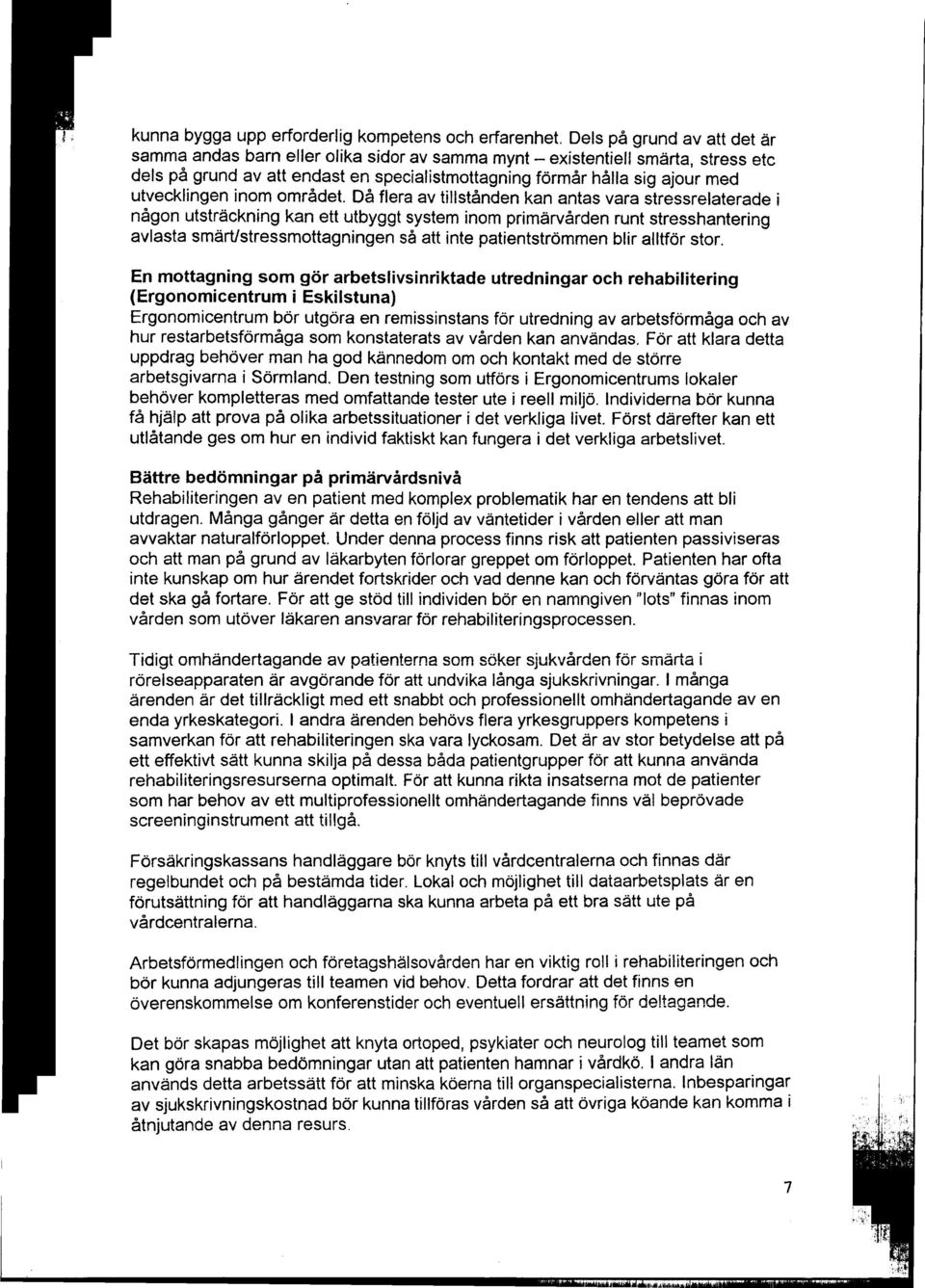 Då flera av tillstånden kan antas vara stressrelaterade i någon utsträckning kan ett utbyggt system inom primärvården runt stresshantering avlasta smärt/stressmottagningen så att inte patientströmmen