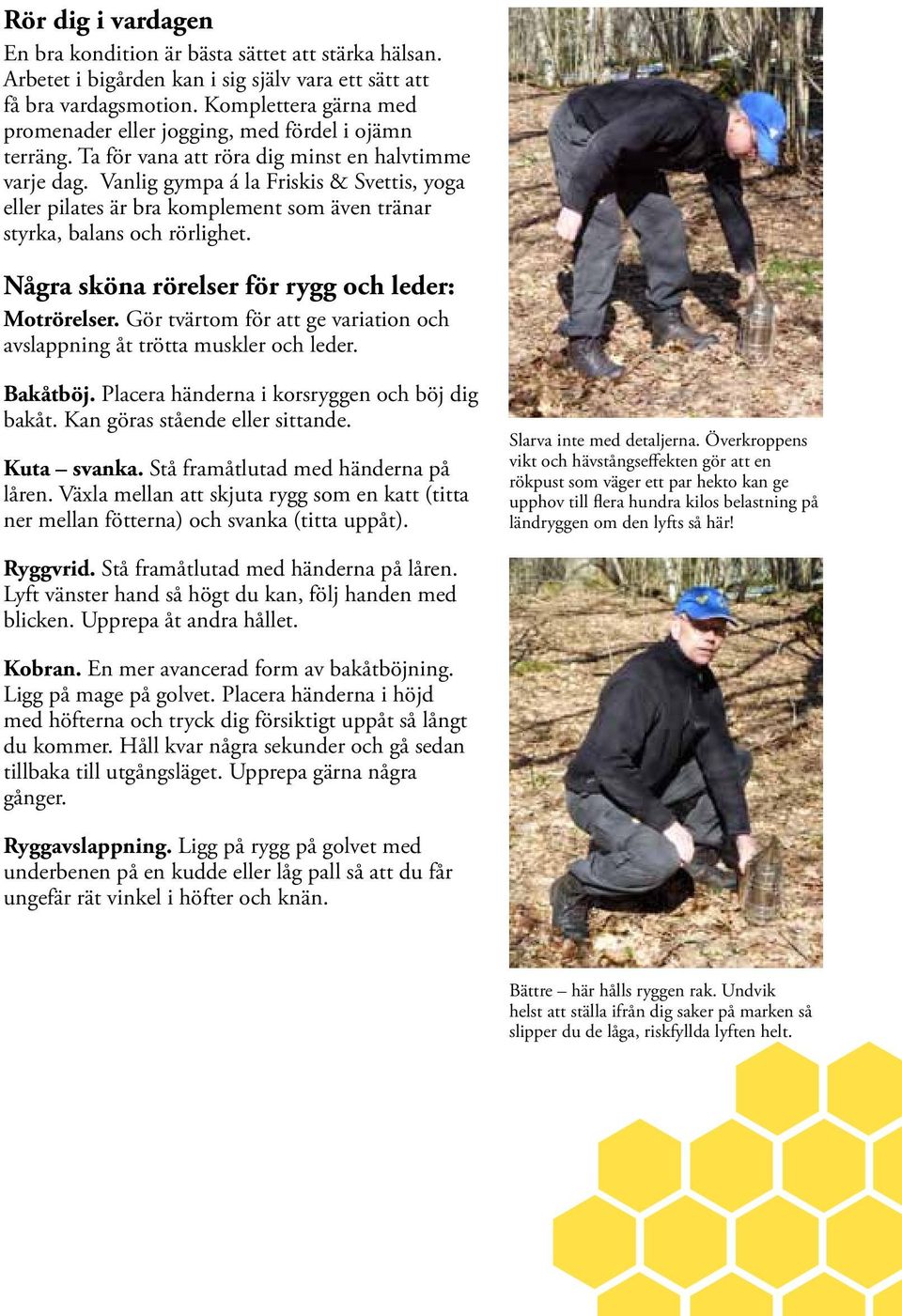 Vanlig gympa á la Friskis & Svettis, yoga eller pilates är bra komplement som även tränar styrka, balans och rörlighet. Några sköna rörelser för rygg och leder: Motrörelser.