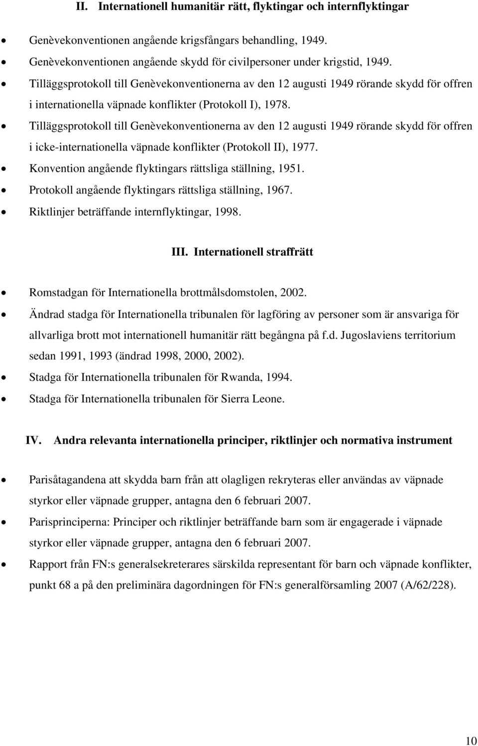 Tilläggsprotokoll till Genèvekonventionerna av den 12 augusti 1949 rörande skydd för offren i icke-internationella väpnade konflikter (Protokoll II), 1977.