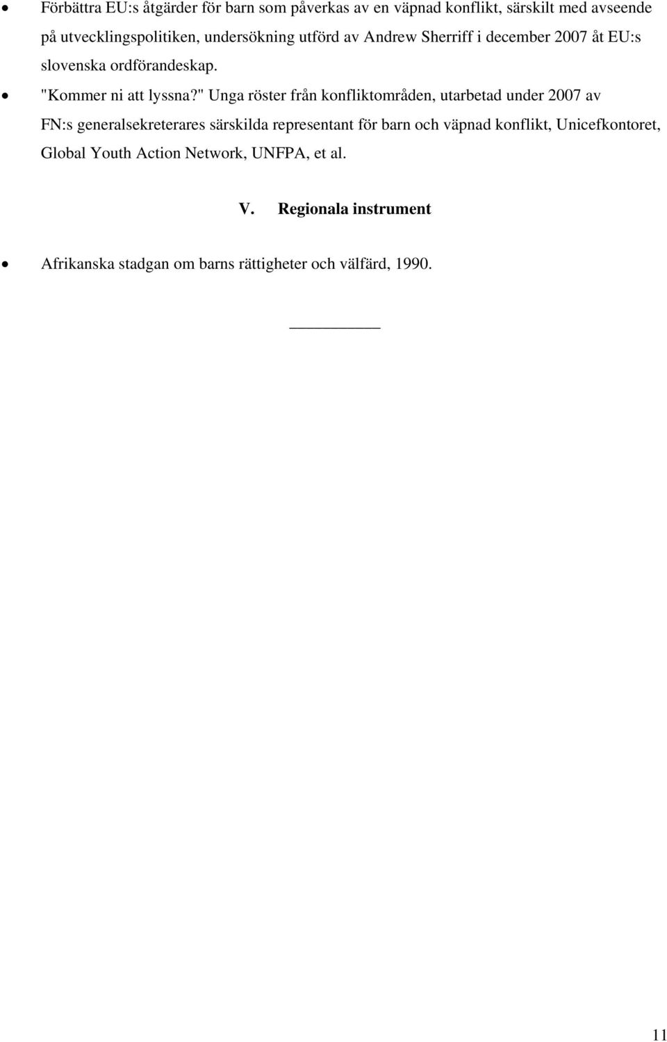 " Unga röster från konfliktområden, utarbetad under 2007 av FN:s generalsekreterares särskilda representant för barn och väpnad