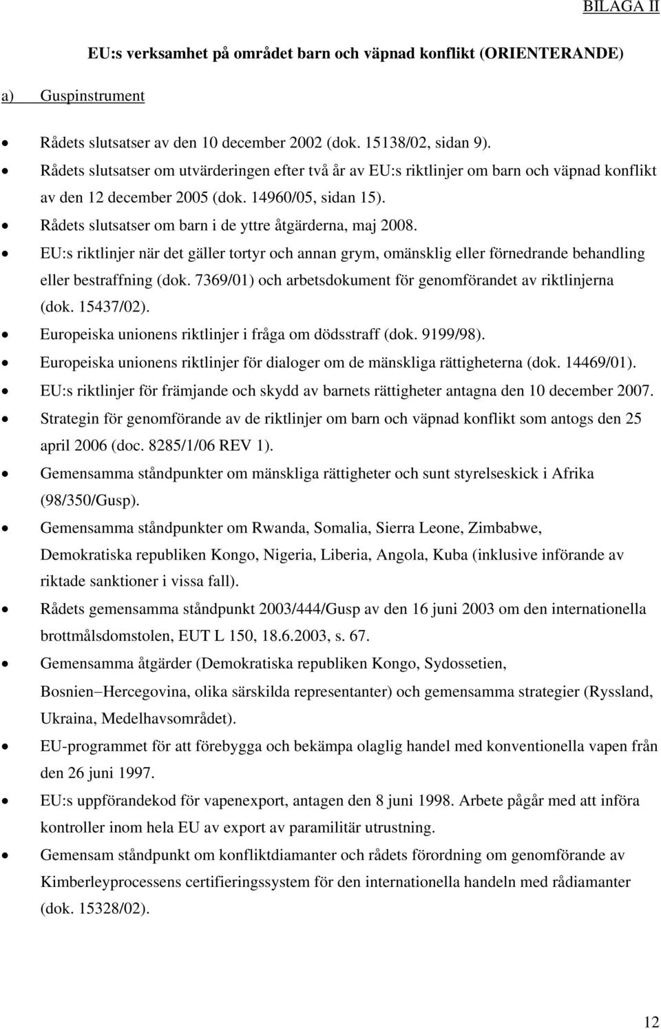 Rådets slutsatser om barn i de yttre åtgärderna, maj 2008. EU:s riktlinjer när det gäller tortyr och annan grym, omänsklig eller förnedrande behandling eller bestraffning (dok.