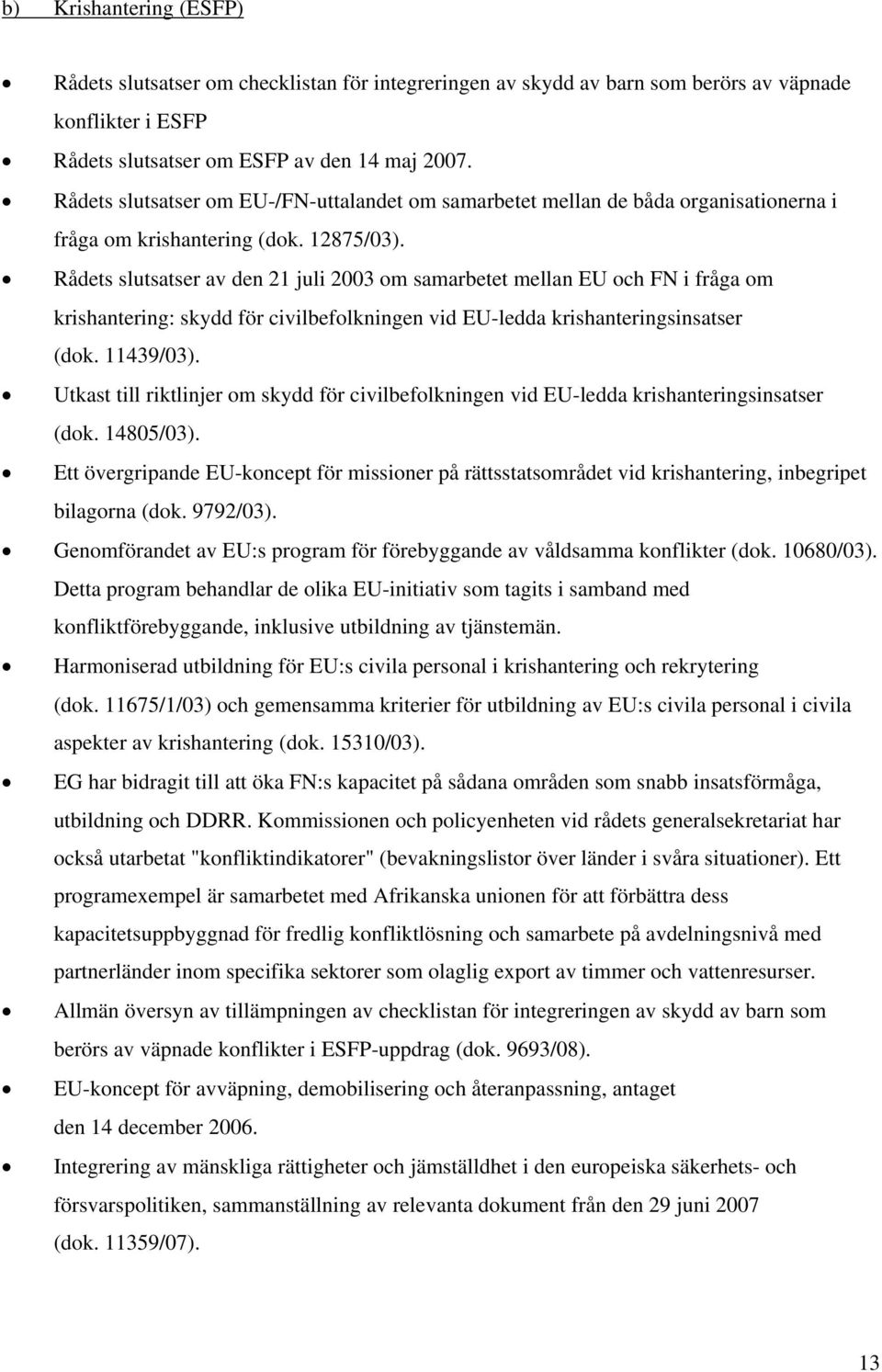 Rådets slutsatser av den 21 juli 2003 om samarbetet mellan EU och FN i fråga om krishantering: skydd för civilbefolkningen vid EU-ledda krishanteringsinsatser (dok. 11439/03).