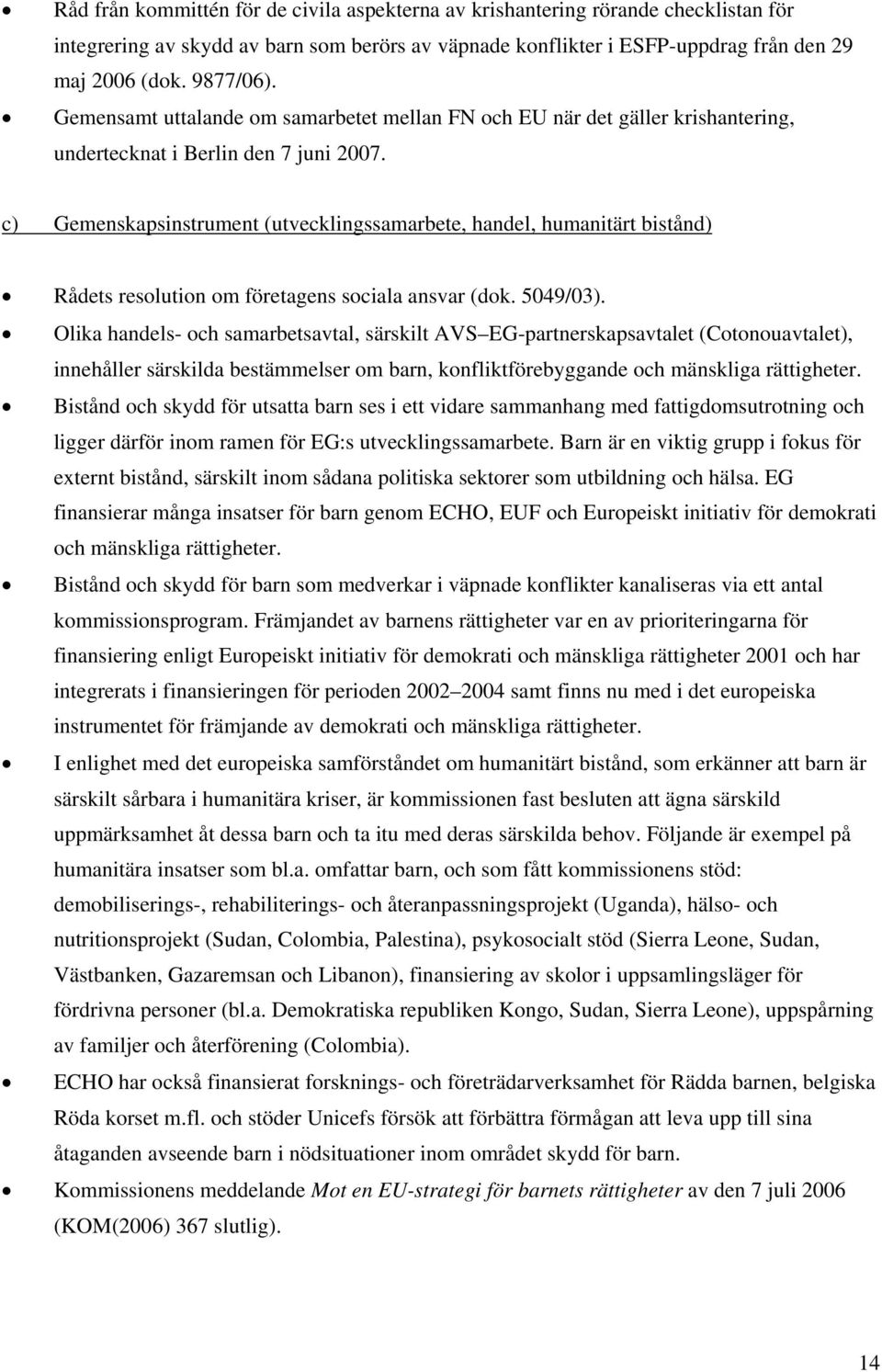 c) Gemenskapsinstrument (utvecklingssamarbete, handel, humanitärt bistånd) Rådets resolution om företagens sociala ansvar (dok. 5049/03).