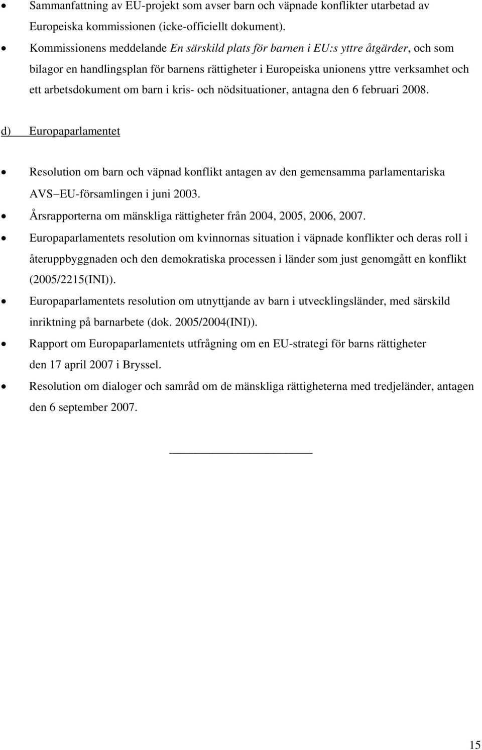 barn i kris- och nödsituationer, antagna den 6 februari 2008. d) Europaparlamentet Resolution om barn och väpnad konflikt antagen av den gemensamma parlamentariska AVS EU-församlingen i juni 2003.