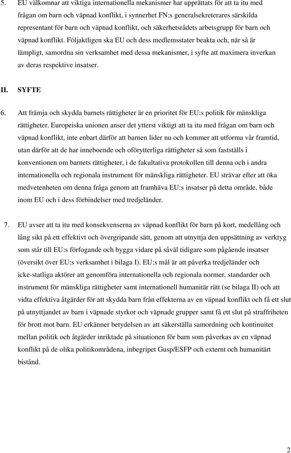 Följaktligen ska EU och dess medlemsstater beakta och, när så är lämpligt, samordna sin verksamhet med dessa mekanismer, i syfte att maximera inverkan av deras respektive insatser. II. SYFTE 6.