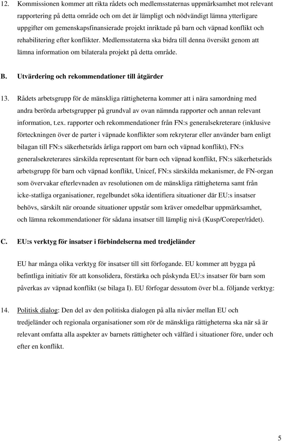 Medlemsstaterna ska bidra till denna översikt genom att lämna information om bilaterala projekt på detta område. B. Utvärdering och rekommendationer till åtgärder 13.