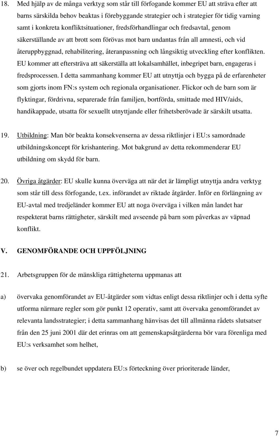 långsiktig utveckling efter konflikten. EU kommer att eftersträva att säkerställa att lokalsamhället, inbegripet barn, engageras i fredsprocessen.