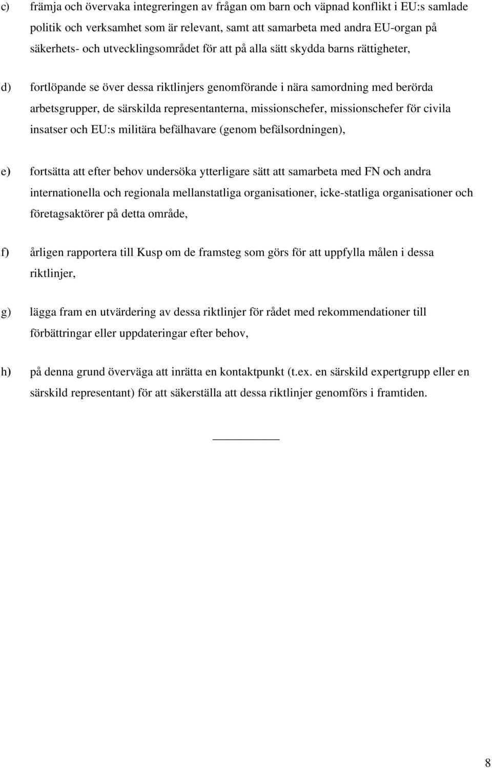 missionschefer, missionschefer för civila insatser och EU:s militära befälhavare (genom befälsordningen), e) fortsätta att efter behov undersöka ytterligare sätt att samarbeta med FN och andra