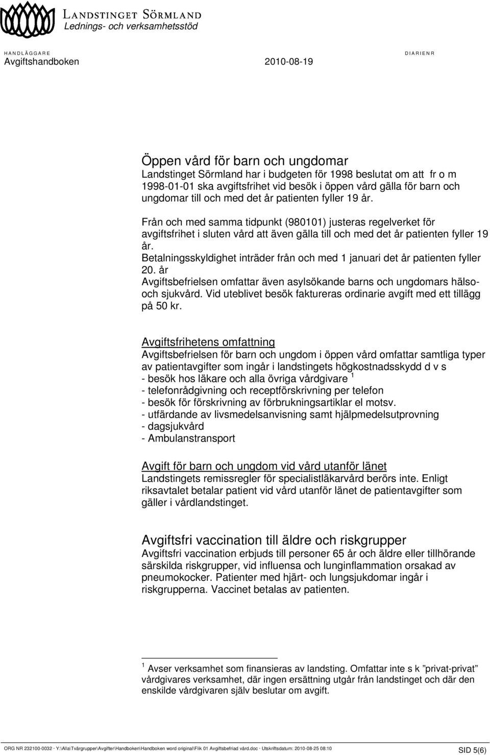 Betalningsskyldighet inträder från och med 1 januari det år patienten fyller 20. år Avgiftsbefrielsen omfattar även asylsökande barns och ungdomars hälsooch sjukvård.