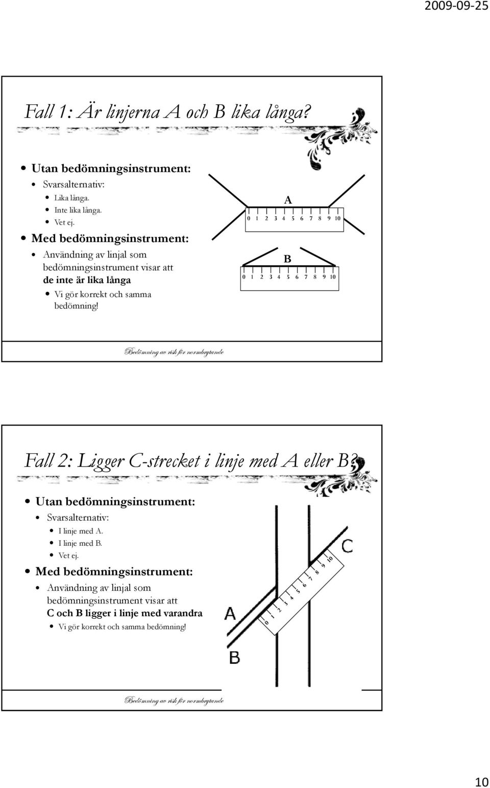 A 0 1 2 3 4 5 6 7 8 9 10 B 0 1 2 3 4 5 6 7 8 9 10 Fall 2: Ligger C-strecket i linje med A eller B?