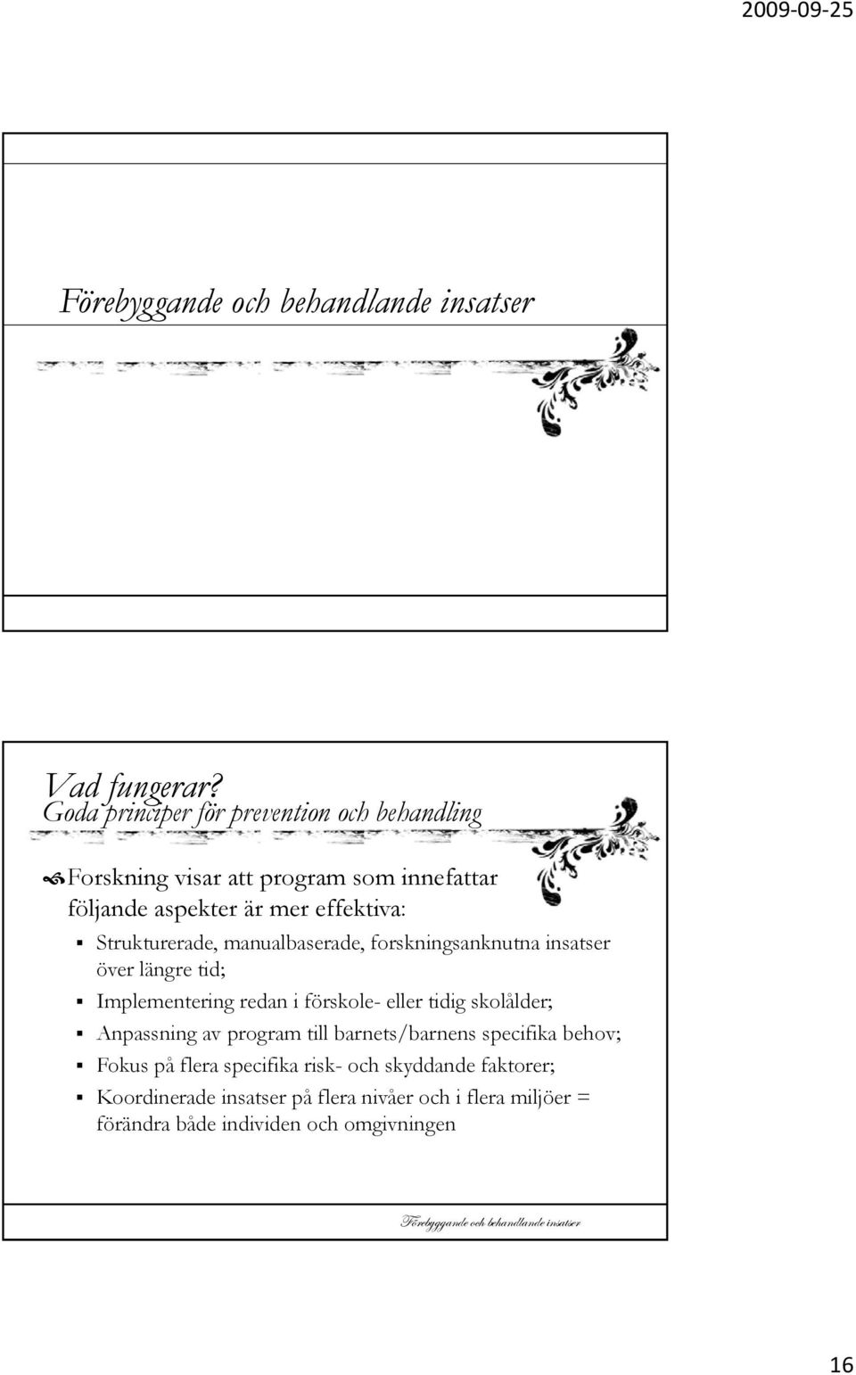 Strukturerade, manualbaserade, forskningsanknutna insatser över längre tid; Implementering redan i förskole- eller tidig skolålder;