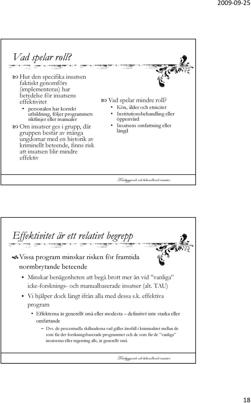 i grupp, där gruppen består av många ungdomar med en historik av kriminellt beteende, finns risk att insatsen blir mindre effektiv Vad spelar mindre roll?