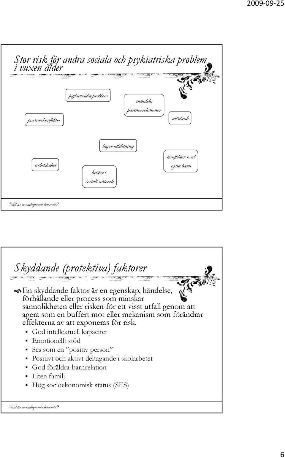 minskar sannolikheten eller risken för ett visst utfall genom att agera som en buffert mot eller mekanism som förändrar effekterna av att exponeras för risk.