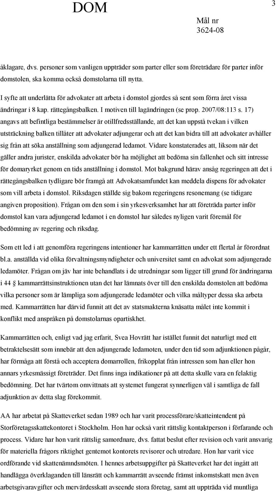 17) angavs att befintliga bestämmelser är otillfredsställande, att det kan uppstå tvekan i vilken utsträckning balken tillåter att advokater adjungerar och att det kan bidra till att advokater