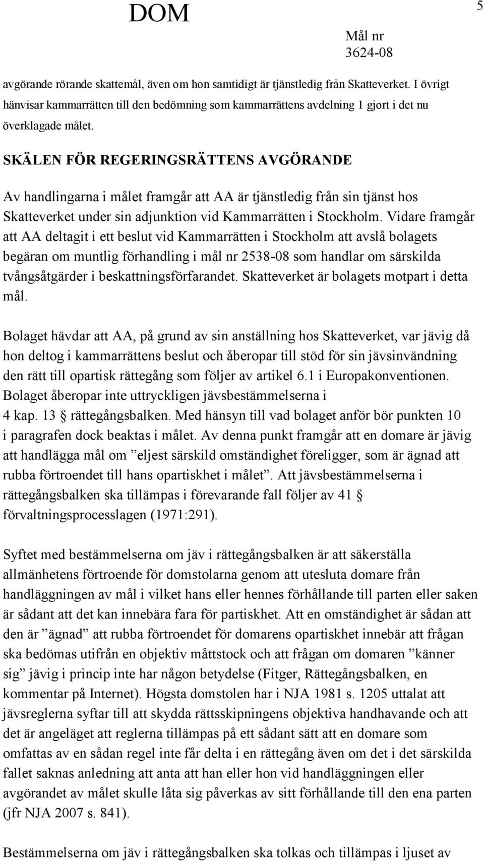 Vidare framgår att AA deltagit i ett beslut vid Kammarrätten i Stockholm att avslå bolagets begäran om muntlig förhandling i mål nr 2538-08 som handlar om särskilda tvångsåtgärder i