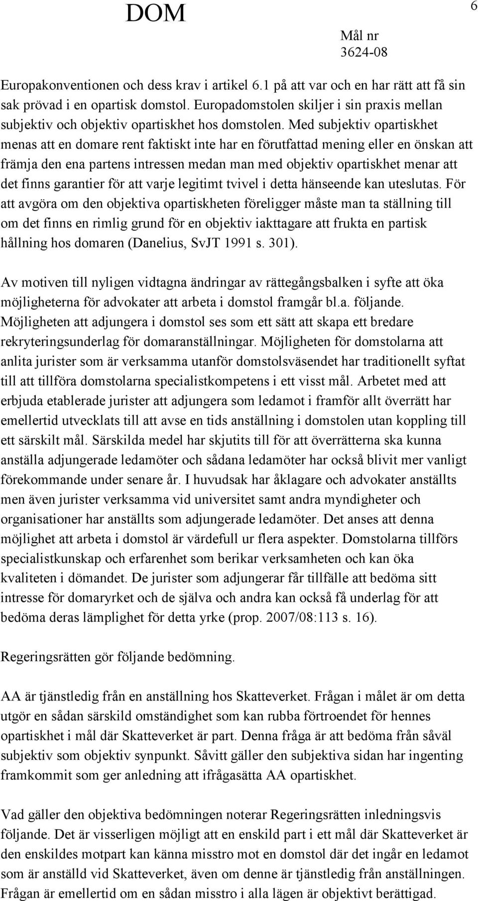 Med subjektiv opartiskhet menas att en domare rent faktiskt inte har en förutfattad mening eller en önskan att främja den ena partens intressen medan man med objektiv opartiskhet menar att det finns