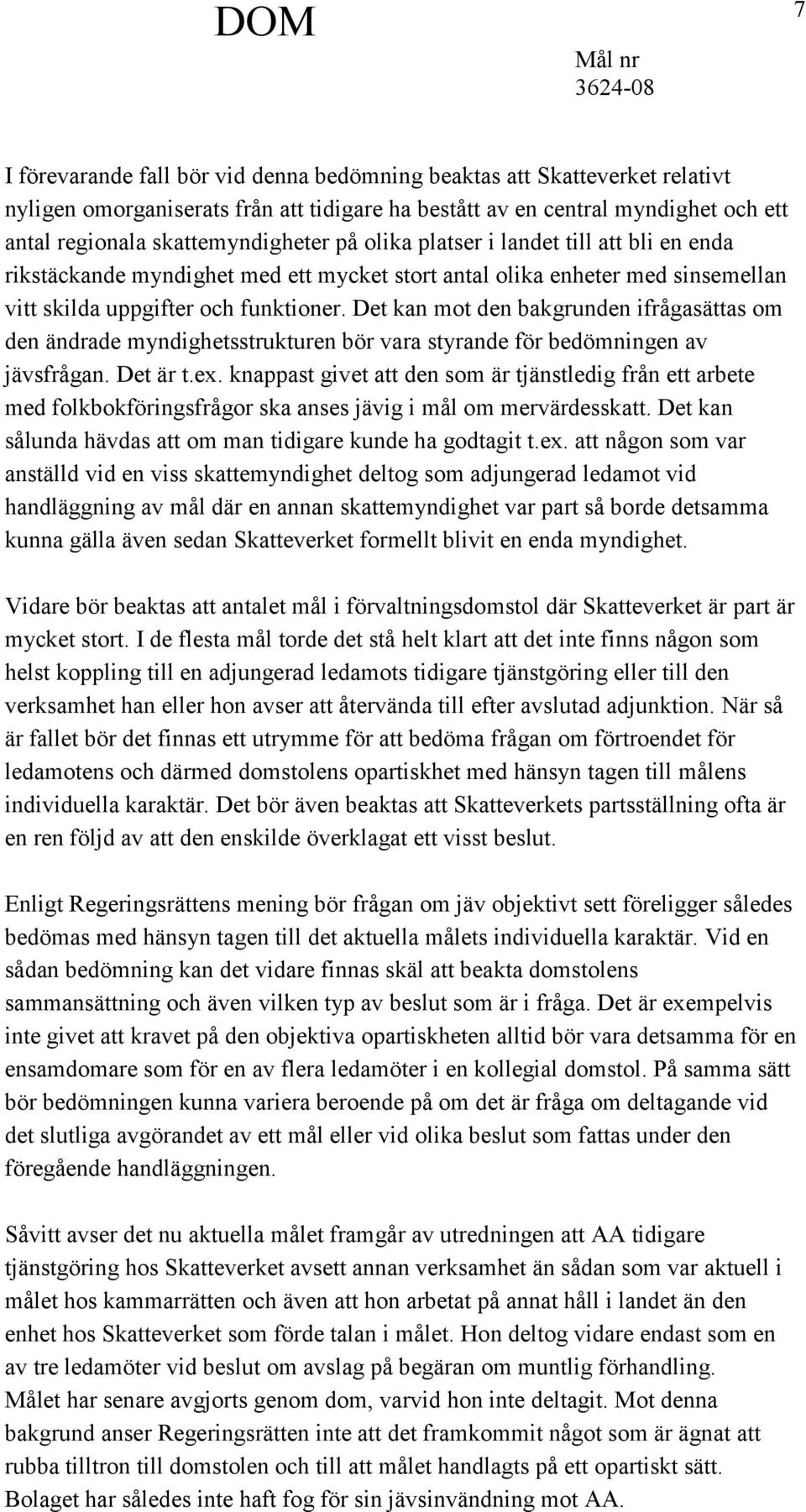 Det kan mot den bakgrunden ifrågasättas om den ändrade myndighetsstrukturen bör vara styrande för bedömningen av jävsfrågan. Det är t.ex.